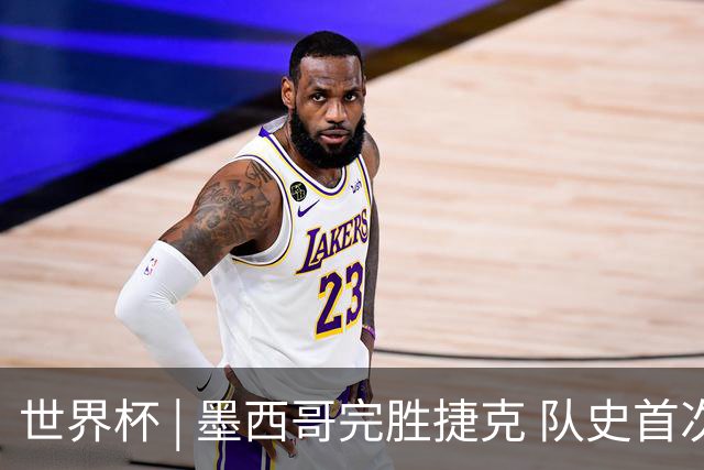 世界杯 | 墨西哥完胜捷克 队史首次三连胜晋级