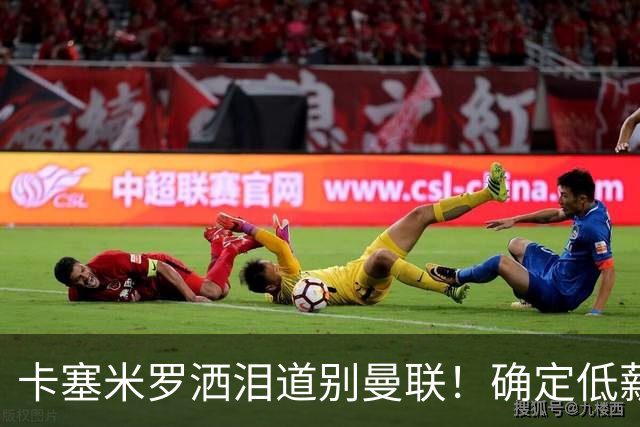 卡塞米罗洒泪道别曼联！确定低薪加盟迈阿密国际，与小贝梅西合作