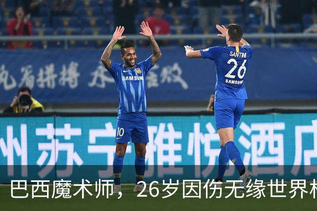 巴西魔术师，26岁因伤无缘世界杯，29岁世界杯冠军治愈