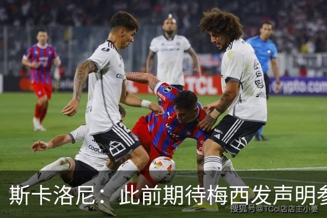 斯卡洛尼：此前期待梅西发声明参加世界杯，他说不会发要等名单出