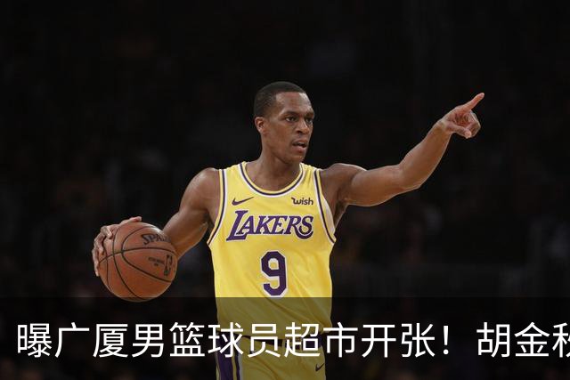 曝广厦男篮球员超市开张！胡金秋引发多队争抢，北京接近签下布朗，孙铭徽无人问津！