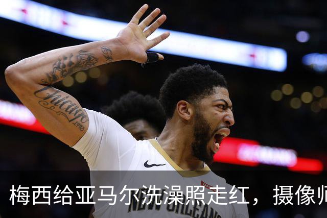 梅西给亚马尔洗澡照走红，摄像师：意义堪比乔丹给詹姆斯洗澡照