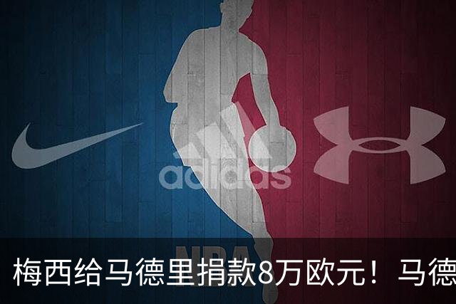 梅西给马德里捐款8万欧元！马德里大区主席公开发文致谢！