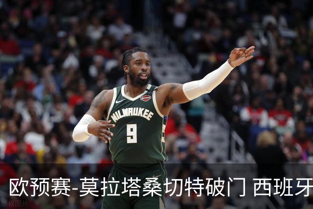 欧预赛-莫拉塔桑切特破门 西班牙2-0苏格兰