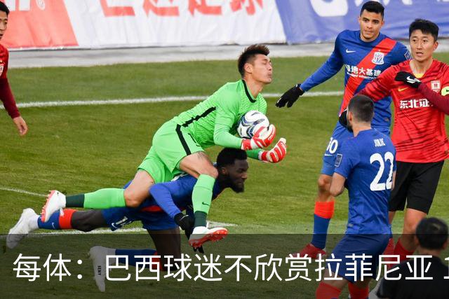 每体：巴西球迷不欣赏拉菲尼亚 1-1平摩洛哥让情况更加严重