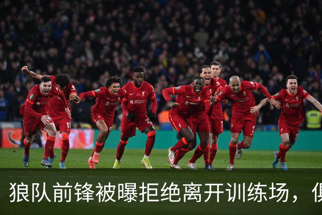 狼队前锋被曝拒绝离开训练场，俱乐部直接取消训练并增设安保