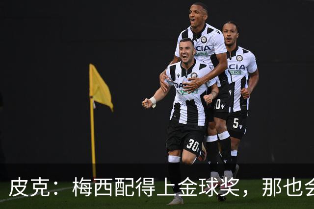 皮克：梅西配得上金球奖，那也会是他完成职业闭环的最好方式
