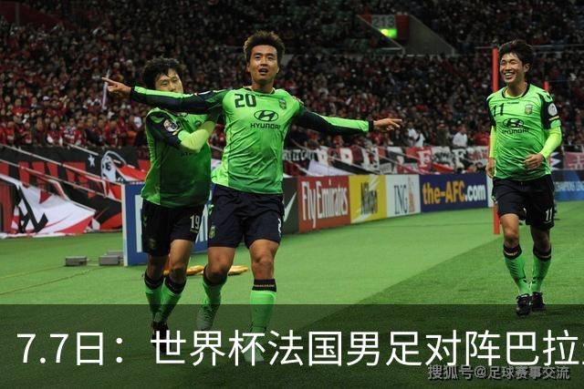 7.7日：世界杯法国男足对阵巴拉圭名单出炉，姆巴佩+登贝莱首发，最新消息