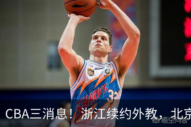 CBA三消息！浙江续约外教，北京首钢将换帅，郭艾伦张一山互动！